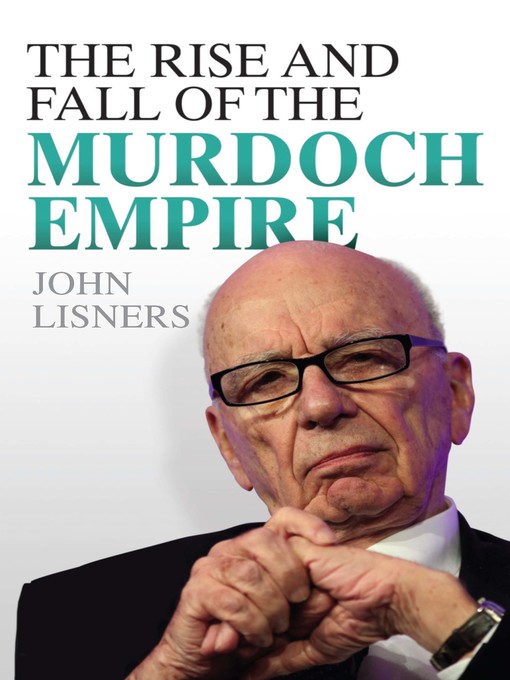 Title details for The Rise and Fall of the Murdoch Empire by John Lisners - Available